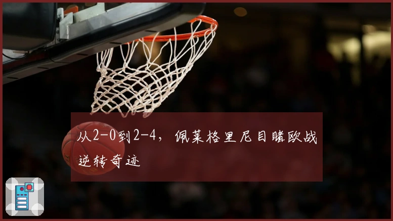 从2-0到2-4，佩莱格里尼目睹欧战逆转奇迹