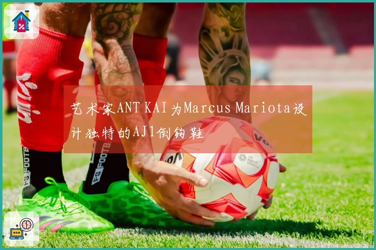 艺术家ANT KAI为Marcus Mariota设计独特的AJ1倒钩鞋