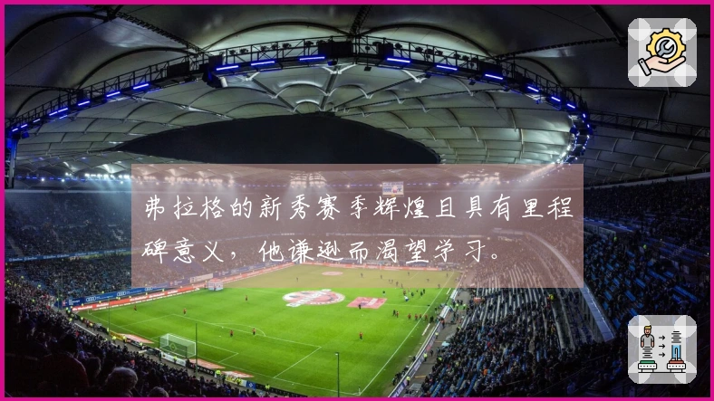 弗拉格的新秀赛季辉煌且具有里程碑意义，他谦逊而渴望学习。